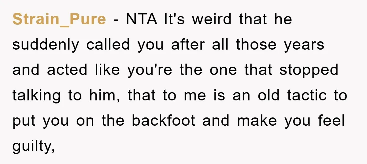 Strain_Pure − NTA It's weird that he suddenly called you after all those years and acted like you're the one that stopped talking to him, that to me is an...