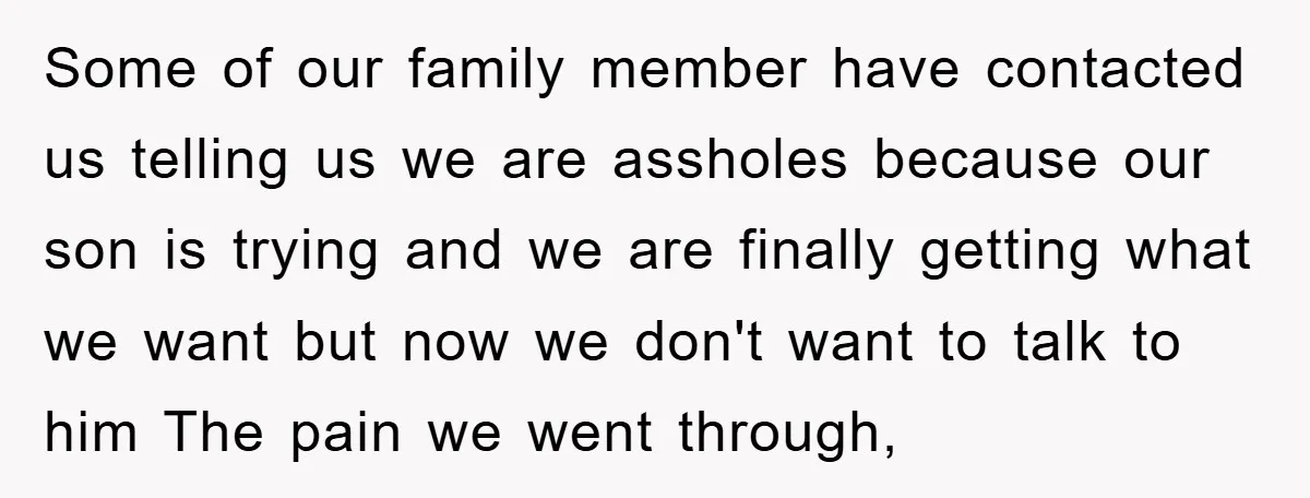 Some of our family member have contacted us telling us we are assholes because our son is trying and we are finally getting what we want but now we don't...