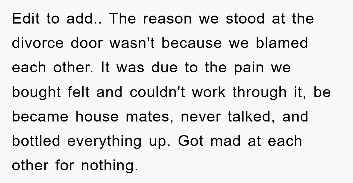 Edit to add.. The reason we stood at the divorce door wasn't because we blamed each other. It was due to the pain we bought felt and couldn't work through...