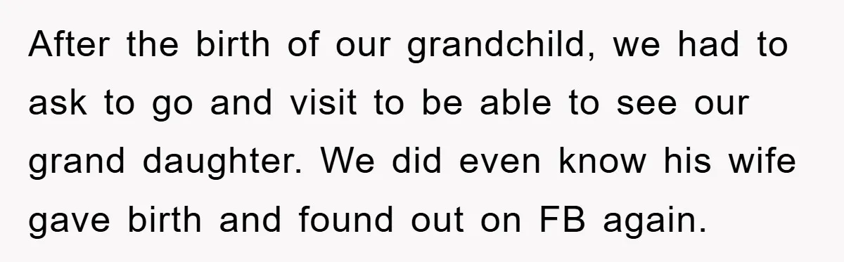 After the birth of our grandchild, we had to ask to go and visit to be able to see our grand daughter. We did even know his wife gave birth...