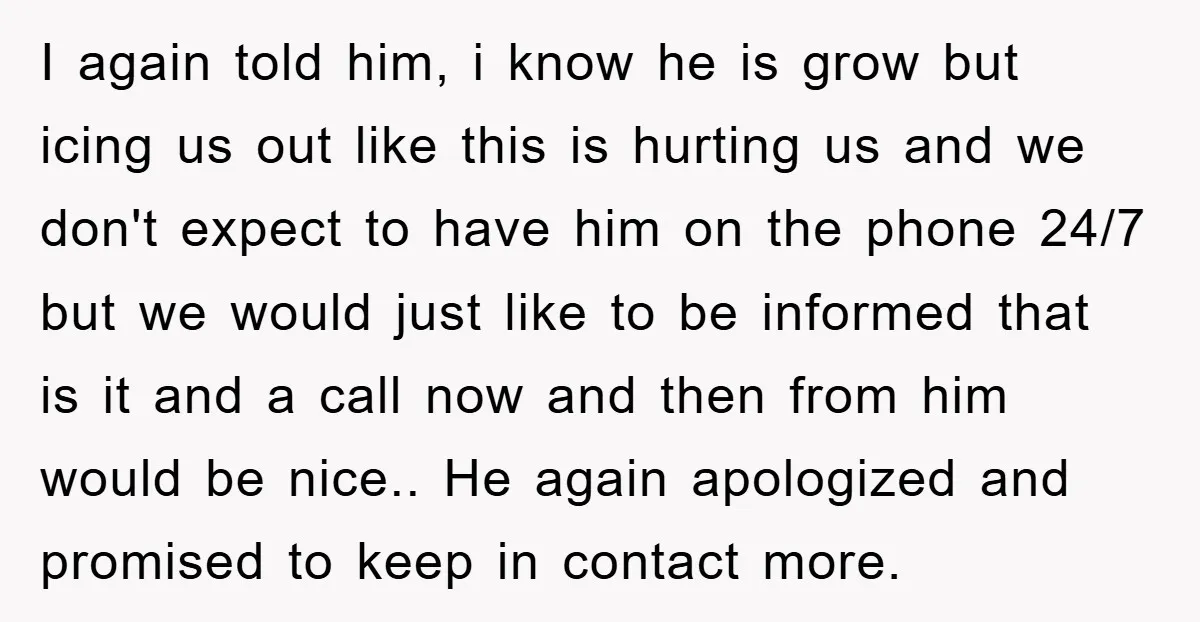I again told him, i know he is grow but icing us out like this is hurting us and we don't expect to have him on the phone 24/7 but...