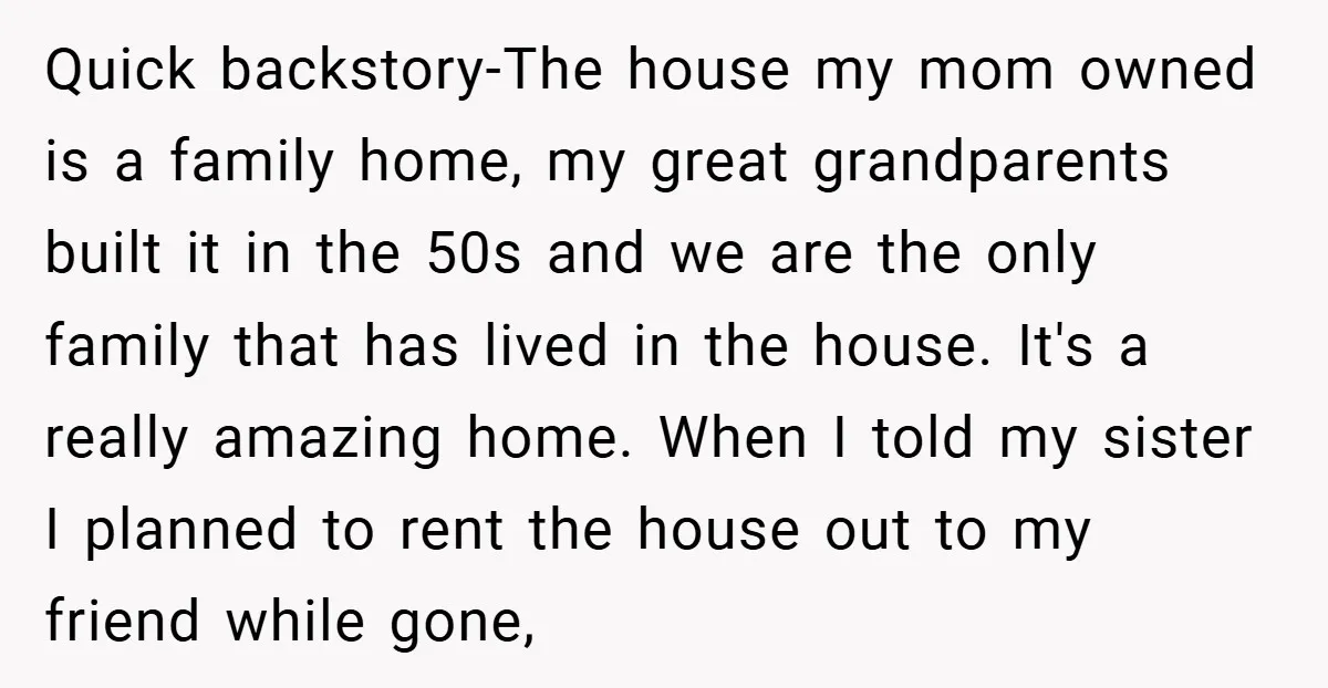 Quick backstory-The house my mom owned is a family home, my great grandparents built it in the 50s and we are the only family that has lived in the house....