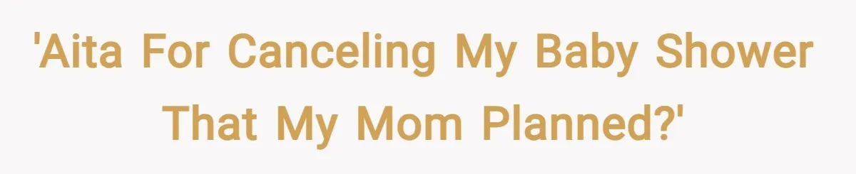 'AITA for canceling my baby shower that my Mom planned?'