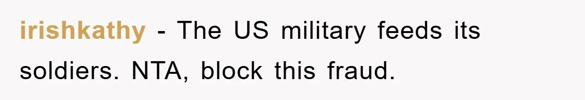 irishkathy − The US military feeds its soldiers. NTA, block this fraud.