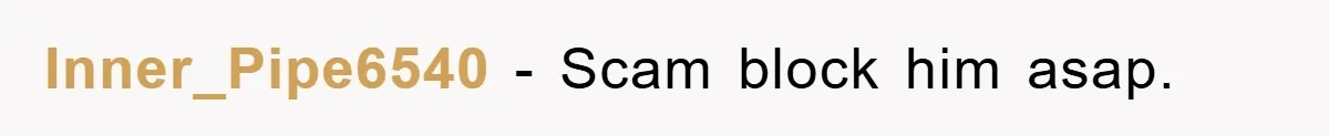 Inner_Pipe6540 − Scam block him asap.