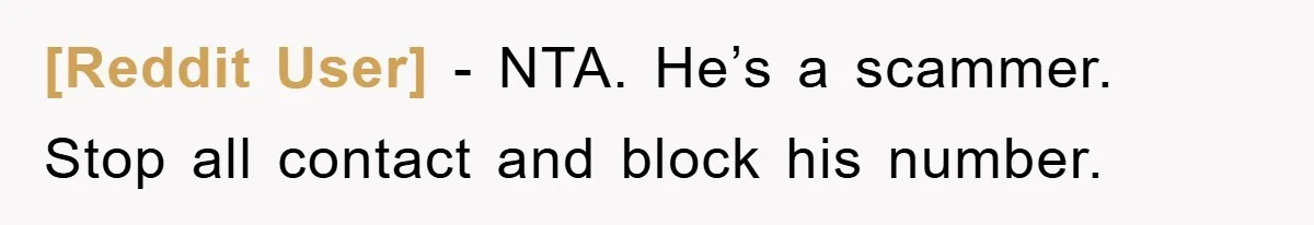 [Reddit User] − NTA. He’s a scammer. Stop all contact and block his number.