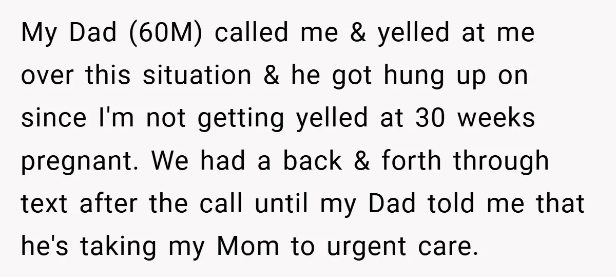 My Dad (60M) called me & yelled at me over this situation & he got hung up on since I'm not getting yelled at 30 weeks pregnant. We had a...