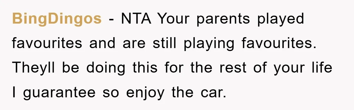BingDingos − NTA Your parents played favourites and are still playing favourites. Theyll be doing this for the rest of your life I guarantee so enjoy the car.