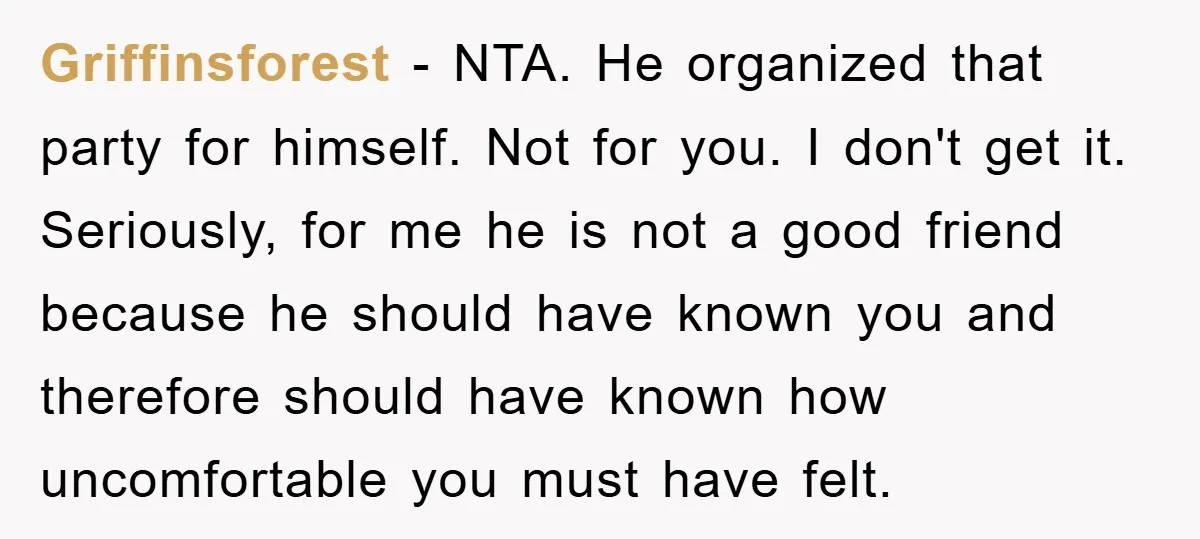 Griffinsforest − NTA. He organized that party for himself. Not for you. I don't get it. Seriously, for me he is not a good friend because he should have known...