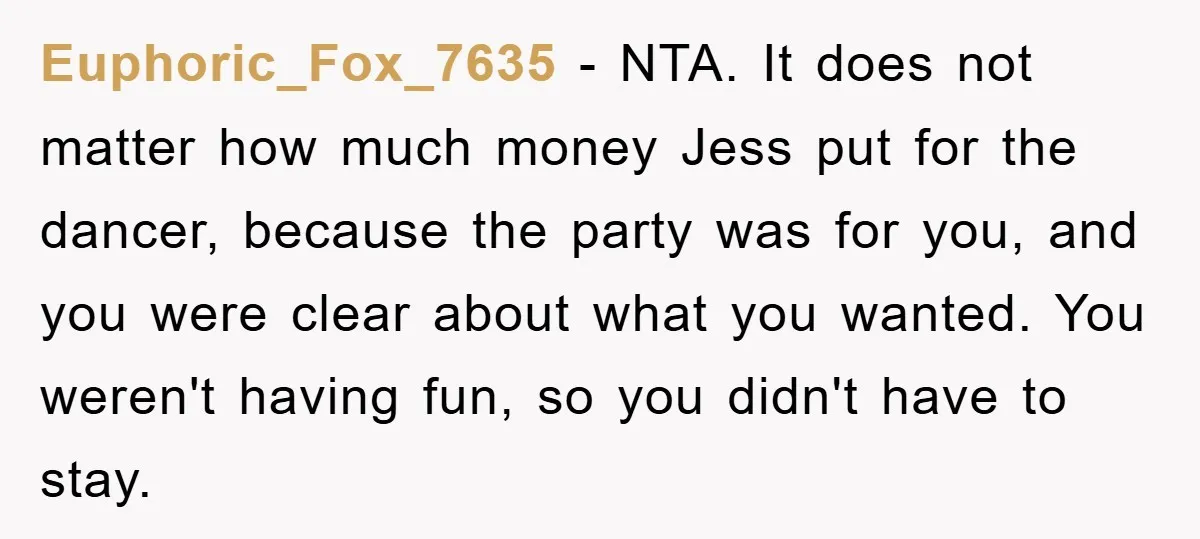 Euphoric_Fox_7635 − NTA. It does not matter how much money Jess put for the dancer, because the party was for you, and you were clear about what you wanted. You...