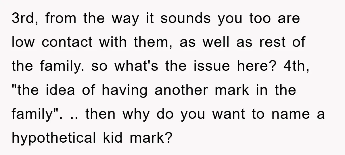 3rd, from the way it sounds you too are low contact with them, as well as rest of the family. so what's the issue here? 4th, "the idea of having...