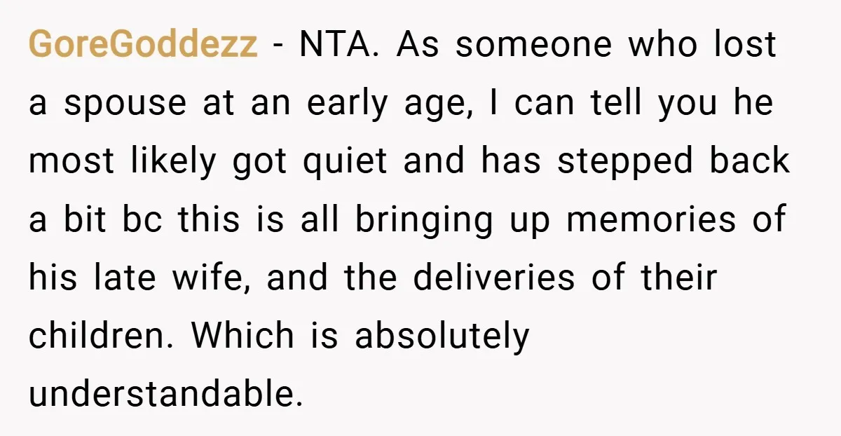 GoreGoddezz − NTA. As someone who lost a spouse at an early age, I can tell you he most likely got quiet and has stepped back a bit bc this...