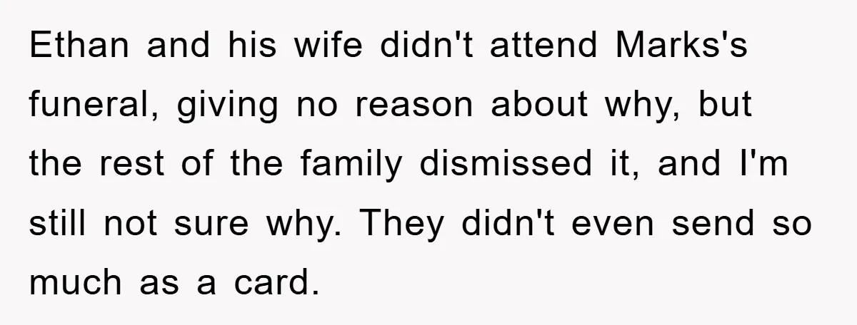 Ethan and his wife didn't attend Marks's funeral, giving no reason about why, but the rest of the family dismissed it, and I'm still not sure why. They didn't even...
