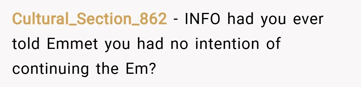 Cultural_Section_862 − INFO had you ever told Emmet you had no intention of continuing the Em?