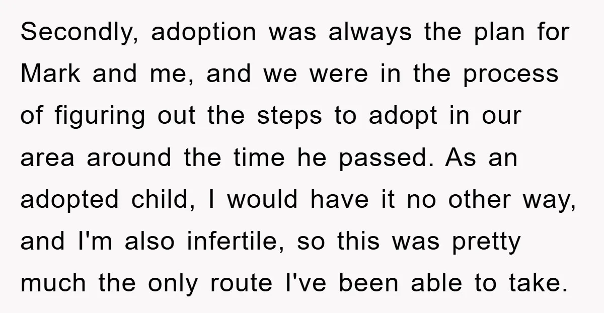 Secondly, adoption was always the plan for Mark and me, and we were in the process of figuring out the steps to adopt in our area around the time he...