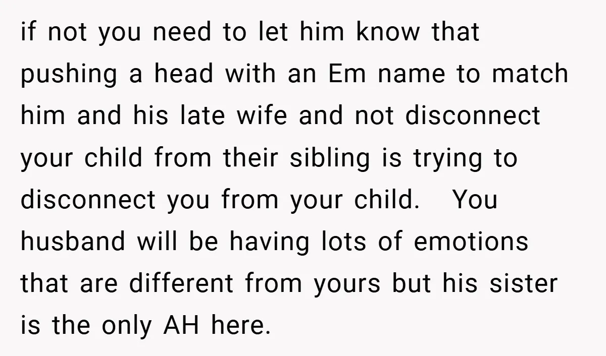if not you need to let him know that pushing a head with an Em name to match him and his late wife and not disconnect your child from their...