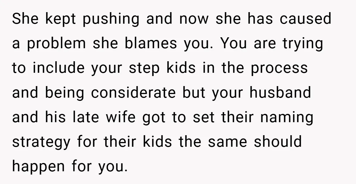 She kept pushing and now she has caused a problem she blames you. You are trying to include your step kids in the process and being considerate but your husband...