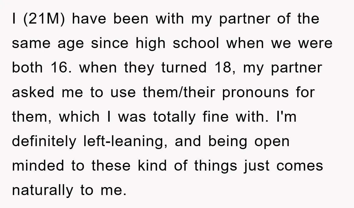 I (21M) have been with my partner of the same age since high school when we were both 16. when they turned 18, my partner asked me to use them/their...