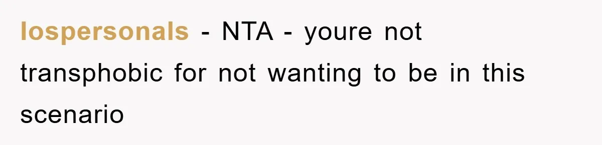 lospersonals − NTA - youre not transphobic for not wanting to be in this scenario