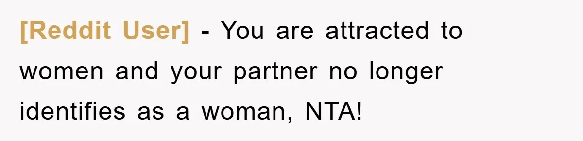 [Reddit User] − You are attracted to women and your partner no longer identifies as a woman, NTA!