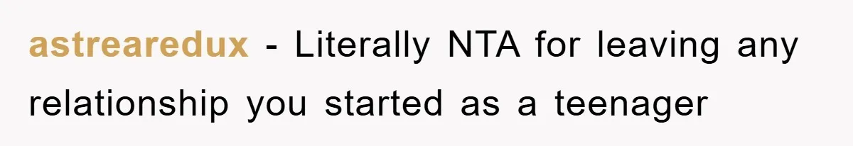 astrearedux − Literally NTA for leaving any relationship you started as a teenager