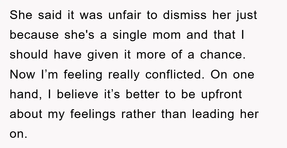 She said it was unfair to dismiss her just because she's a single mom and that I should have given it more of a chance. Now I’m feeling really conflicted....