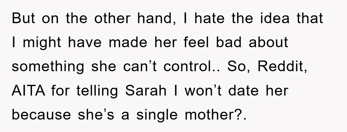 But on the other hand, I hate the idea that I might have made her feel bad about something she can’t control.. So, Reddit, AITA for telling Sarah I won’t...