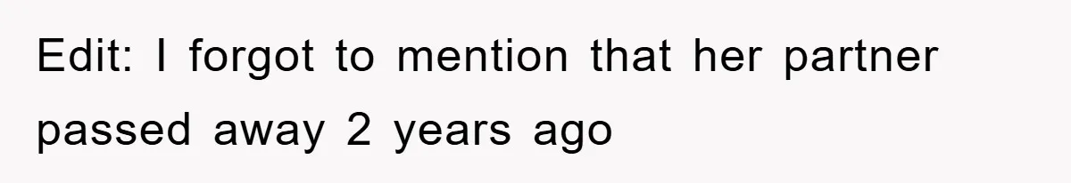 Edit: I forgot to mention that her partner passed away 2 years ago