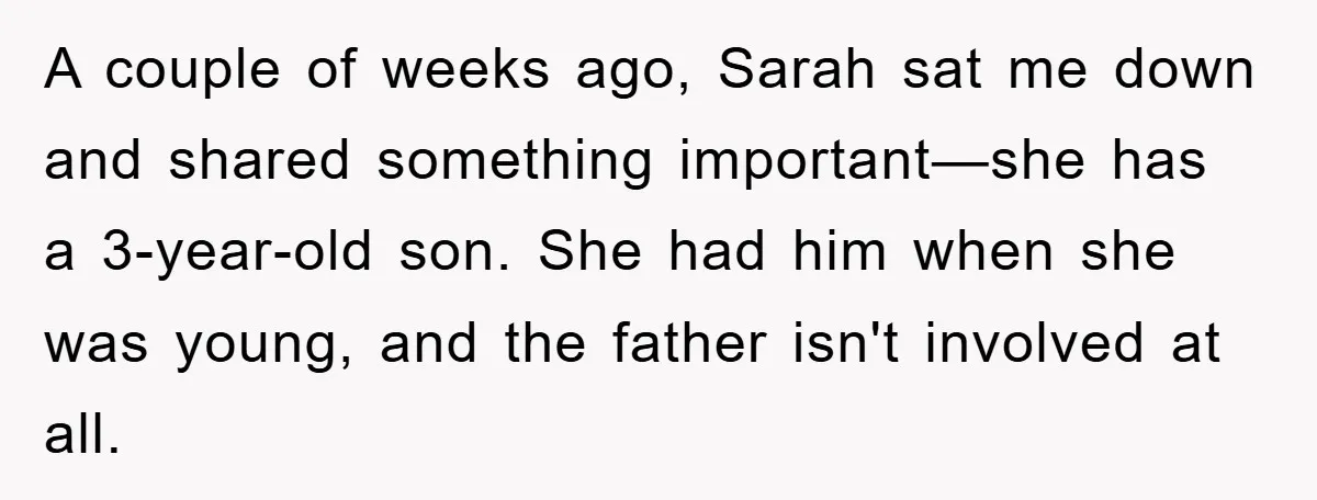 A couple of weeks ago, Sarah sat me down and shared something important—she has a 3-year-old son. She had him when she was young, and the father isn't involved at...