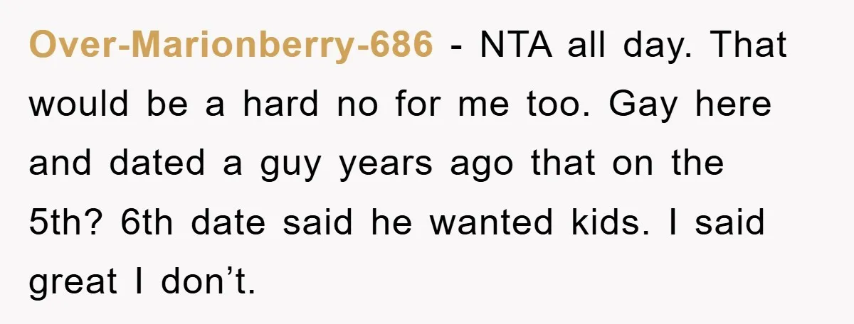 Over-Marionberry-686 − NTA all day. That would be a hard no for me too. Gay here and dated a guy years ago that on the 5th? 6th date said he...