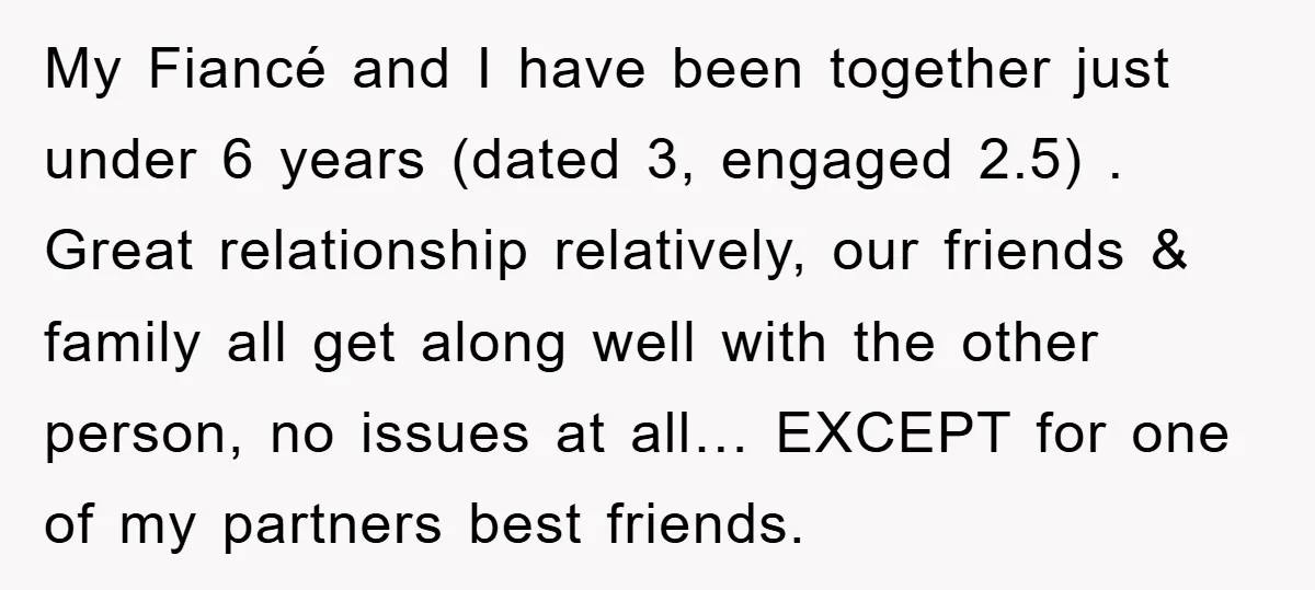 My Fiancé and I have been together just under 6 years (dated 3, engaged 2.5) . Great relationship relatively, our friends & family all get along well with the other...