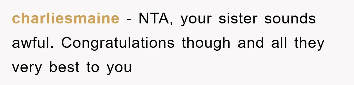 charliesmaine − NTA, your sister sounds awful. Congratulations though and all they very best to you