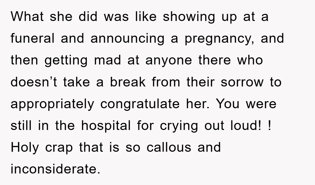 What she did was like showing up at a funeral and announcing a pregnancy, and then getting mad at anyone there who doesn’t take a break from their sorrow to...
