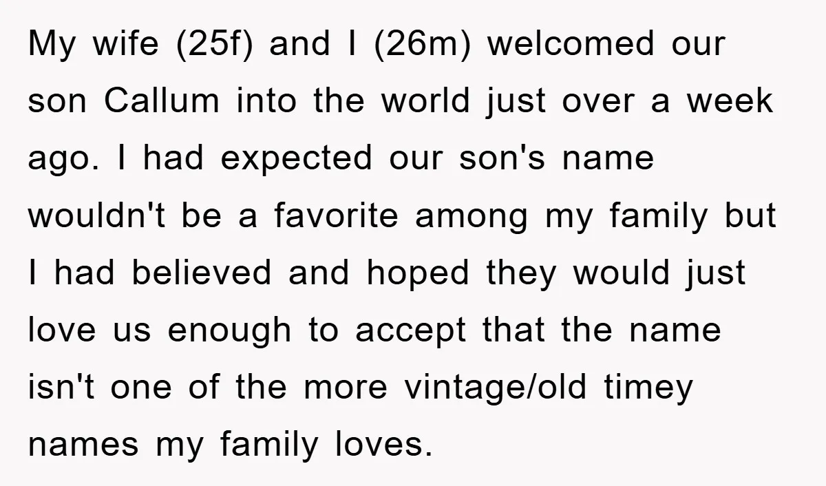 My wife (25f) and I (26m) welcomed our son Callum into the world just over a week ago. I had expected our son's name wouldn't be a favorite among my...