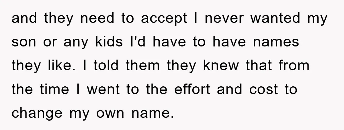 and they need to accept I never wanted my son or any kids I'd have to have names they like. I told them they knew that from the time I...