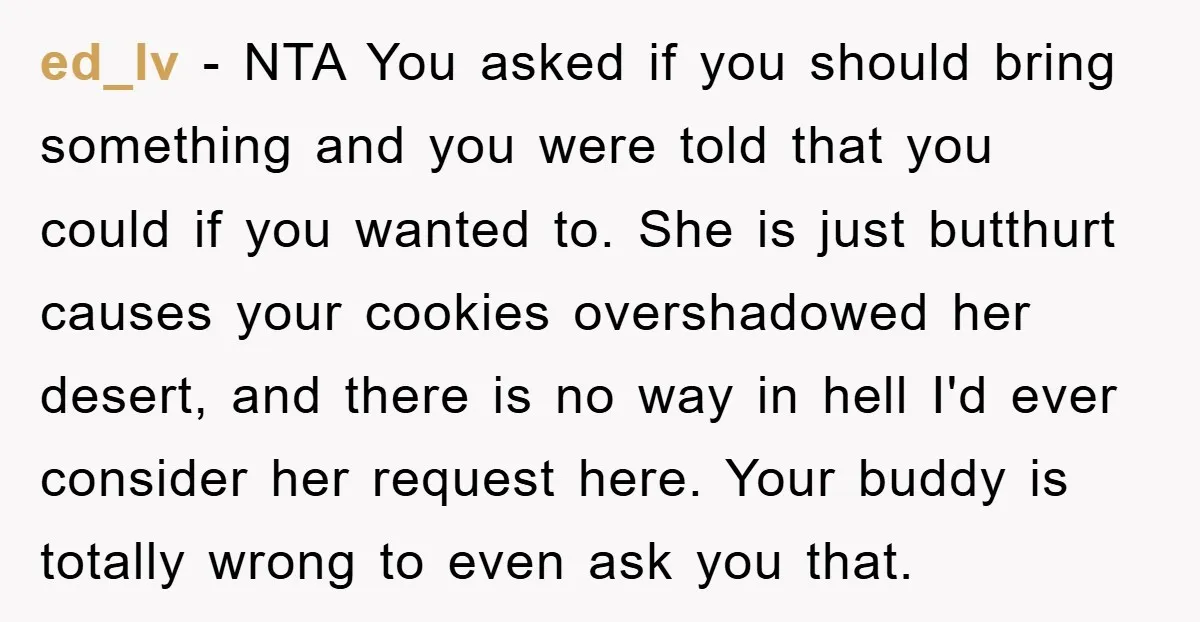 ed_lv − NTA You asked if you should bring something and you were told that you could if you wanted to. She is just butthurt causes your cookies overshadowed her...