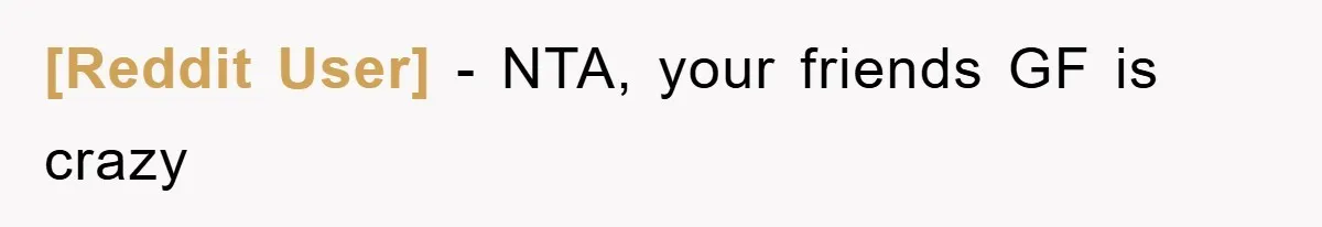 [Reddit User] − NTA, your friends GF is crazy
