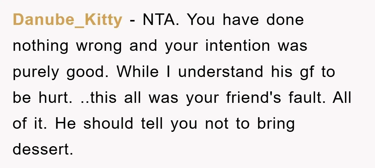 Danube_Kitty − NTA. You have done nothing wrong and your intention was purely good. While I understand his gf to be hurt. ..this all was your friend's fault. All of...