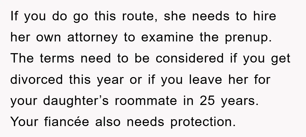 If you do go this route, she needs to hire her own attorney to examine the prenup. The terms need to be considered if you get divorced this year or...