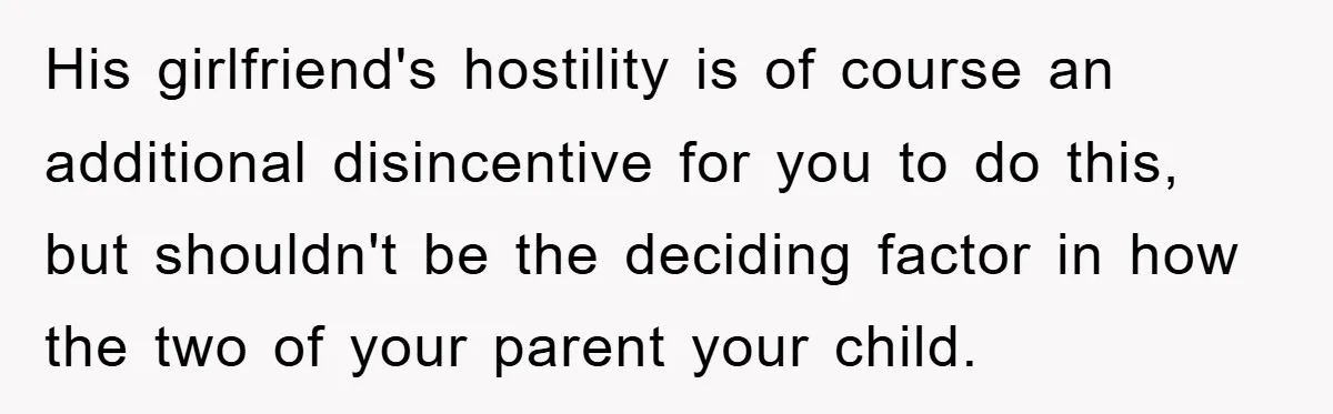 His girlfriend's hostility is of course an additional disincentive for you to do this, but shouldn't be the deciding factor in how the two of your parent your child.