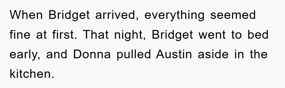 When Bridget arrived, everything seemed fine at first. That night, Bridget went to bed early, and Donna pulled Austin aside in the kitchen.