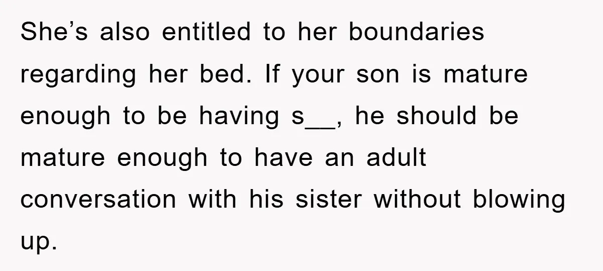 She’s also entitled to her boundaries regarding her bed. If your son is mature enough to be having s__, he should be mature enough to have an adult conversation with...