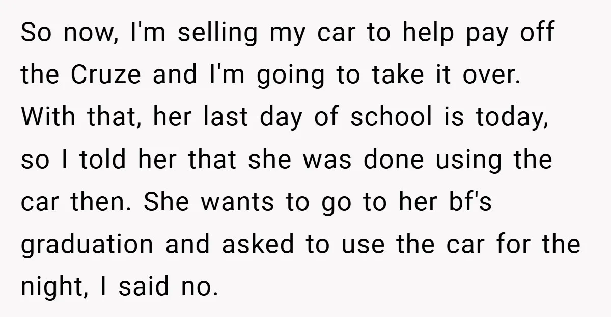 So now, I'm selling my car to help pay off the Cruze and I'm going to take it over. With that, her last day of school is today, so I...