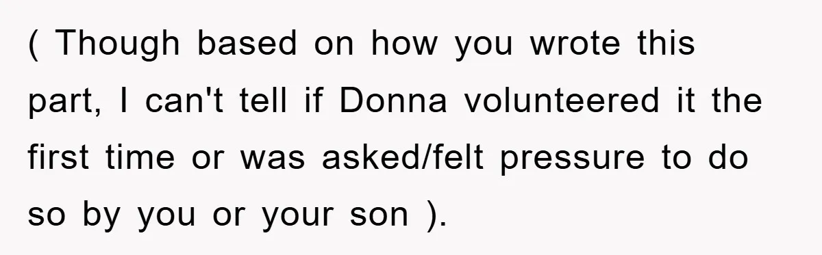 ( Though based on how you wrote this part, I can't tell if Donna volunteered it the first time or was asked/felt pressure to do so by you or your...