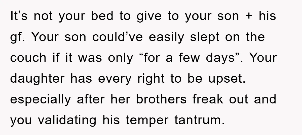 It’s not your bed to give to your son + his gf. Your son could’ve easily slept on the couch if it was only “for a few days”. Your daughter...