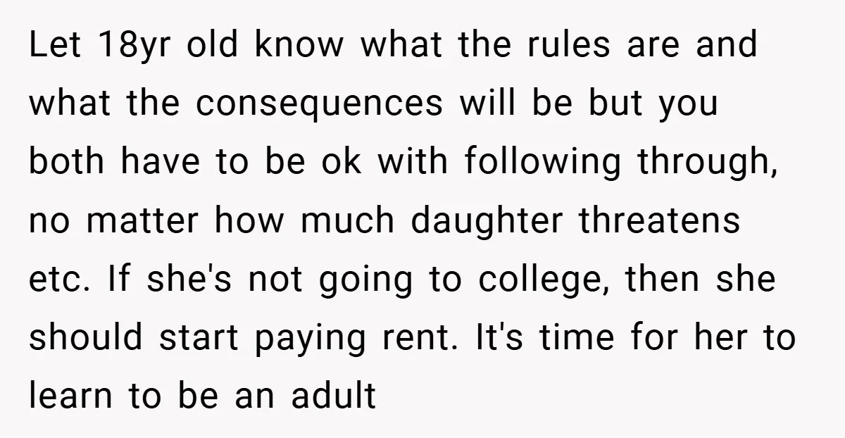 Let 18yr old know what the rules are and what the consequences will be but you both have to be ok with following through, no matter how much daughter threatens...
