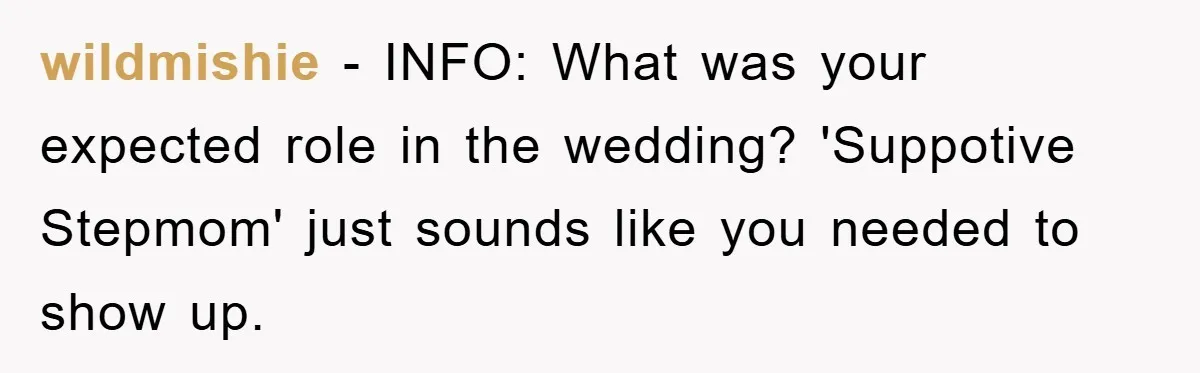 wildmishie − INFO: What was your expected role in the wedding? 'Suppotive Stepmom' just sounds like you needed to show up.