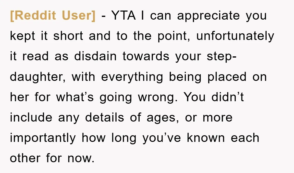 [Reddit User] − YTA I can appreciate you kept it short and to the point, unfortunately it read as disdain towards your step-daughter, with everything being placed on her for...