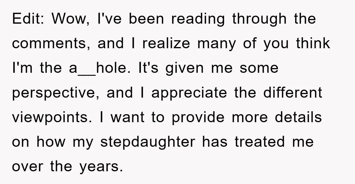 Edit: Wow, I've been reading through the comments, and I realize many of you think I'm the a__hole. It's given me some perspective, and I appreciate the different viewpoints. I...