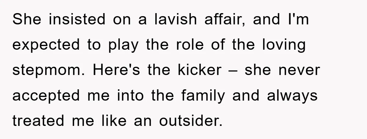 She insisted on a lavish affair, and I'm expected to play the role of the loving stepmom. Here's the kicker – she never accepted me into the family and always...